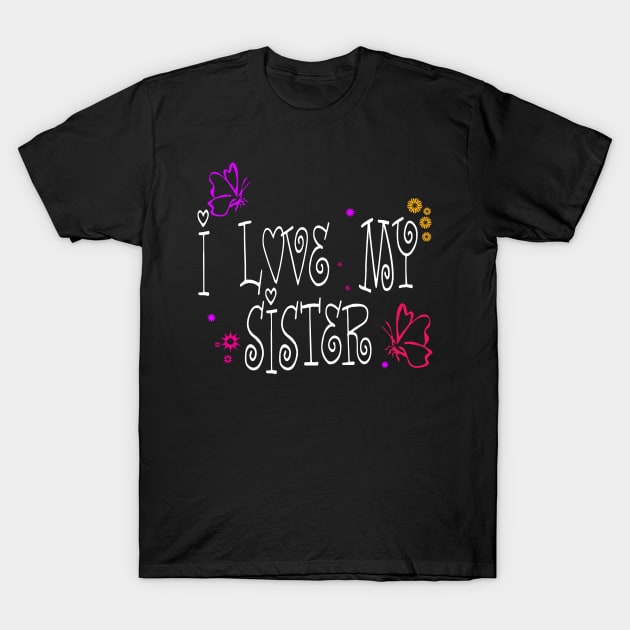 I love my sister T-Shirt by Fawad4Real